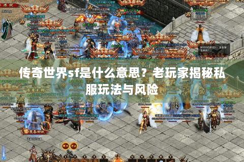 传奇世界sf是什么意思？老玩家揭秘私服玩法与风险