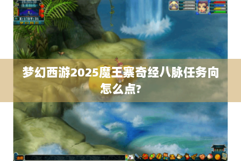 梦幻西游2025魔王寨奇经八脉任务向怎么点?