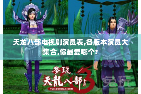 天龙八部电视剧演员表,各版本演员大集合,你最爱哪个?
