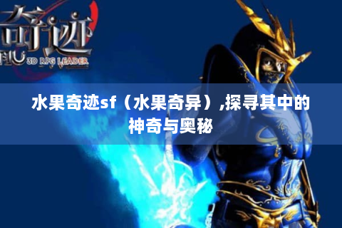 水果奇迹sf（水果奇异）,探寻其中的神奇与奥秘