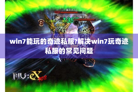 win7能玩的奇迹私服?解决win7玩奇迹私服的常见问题