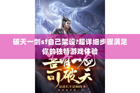 破天一剑sf自己架设?超详细步骤满足你的独特游戏体验