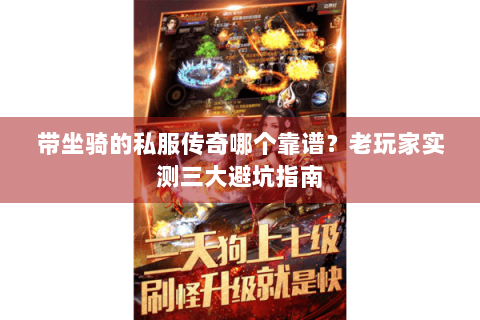 带坐骑的私服传奇哪个靠谱？老玩家实测三大避坑指南