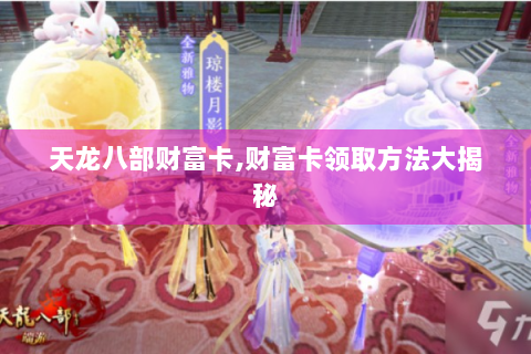 天龙八部财富卡,财富卡领取方法大揭秘