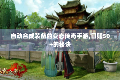 自动合成装备的变态传奇手游,日赚50+的秘诀