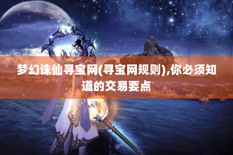 梦幻诛仙寻宝网(寻宝网规则),你必须知道的交易要点