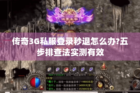 传奇3G私服登录秒退怎么办?五步排查法实测有效