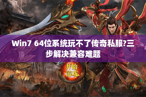 Win7 64位系统玩不了传奇私服?三步解决兼容难题