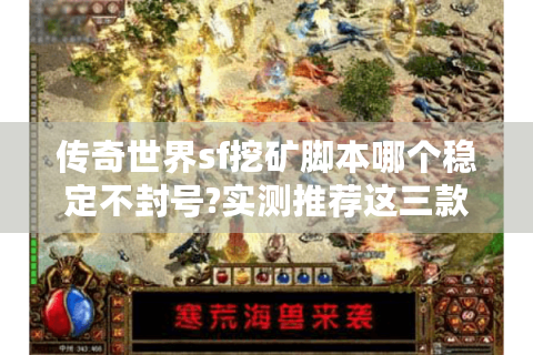 传奇世界sf挖矿脚本哪个稳定不封号?实测推荐这三款工具