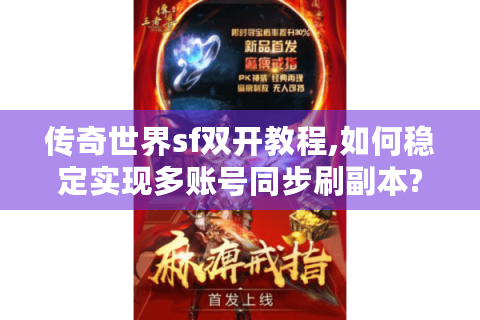 传奇世界sf双开教程,如何稳定实现多账号同步刷副本?