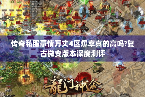传奇私服豪情万丈4区爆率真的高吗?复古微变版本深度测评