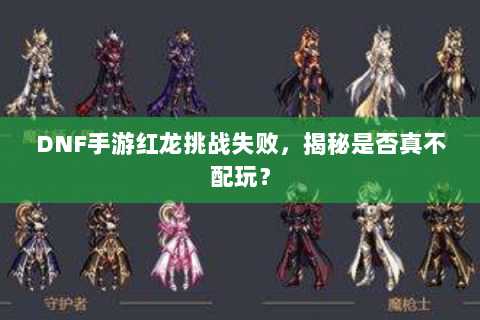 DNF手游红龙挑战失败，揭秘是否真不配玩？