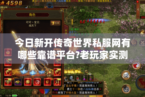 今日新开传奇世界私服网有哪些靠谱平台?老玩家实测推荐这三家