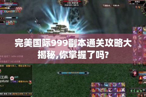 完美国际999副本通关攻略大揭秘,你掌握了吗?