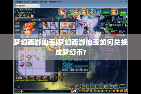 梦幻西游仙玉|梦幻西游仙玉如何兑换成梦幻币?