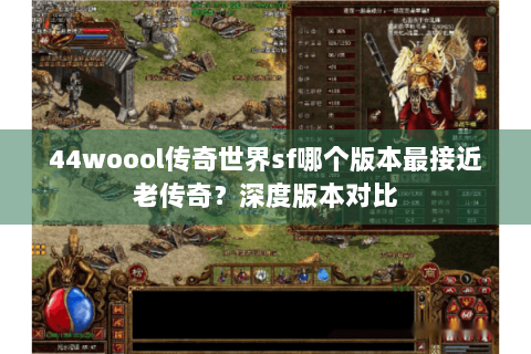 44woool传奇世界sf哪个版本最接近老传奇？深度版本对比