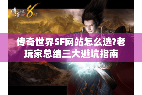 传奇世界SF网站怎么选?老玩家总结三大避坑指南