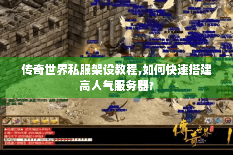 传奇世界私服架设教程,如何快速搭建高人气服务器?