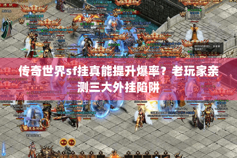 传奇世界sf挂真能提升爆率？老玩家亲测三大外挂陷阱