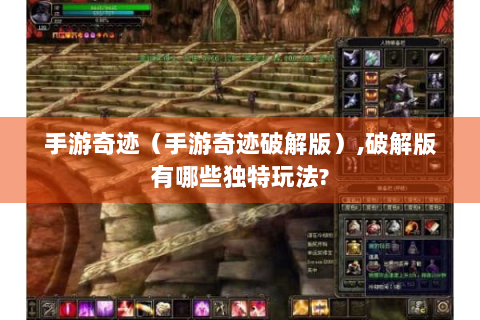 手游奇迹（手游奇迹破解版）,破解版有哪些独特玩法?