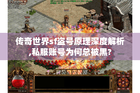 传奇世界sf盗号原理深度解析,私服账号为何总被黑?