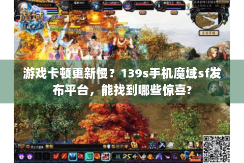 游戏卡顿更新慢？139s手机魔域sf发布平台，能找到哪些惊喜?