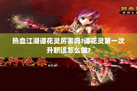 热血江湖谭花灵厉害吗?谭花灵第一次升职该怎么做?