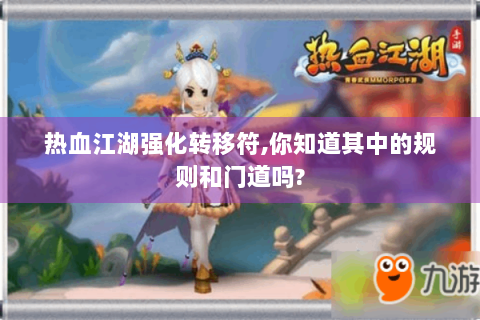 热血江湖强化转移符,你知道其中的规则和门道吗?