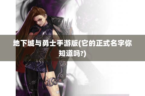 地下城与勇士手游版(它的正式名字你知道吗?)