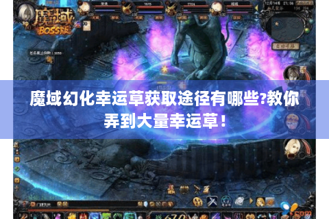 魔域幻化幸运草获取途径有哪些?教你弄到大量幸运草！