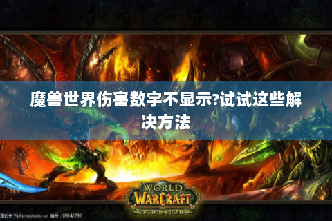 魔兽世界伤害数字不显示?试试这些解决方法