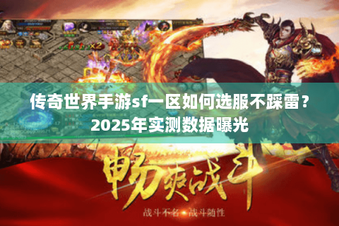 传奇世界手游sf一区如何选服不踩雷？2025年实测数据曝光