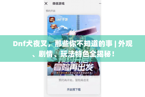 Dnf犬夜叉，那些你不知道的事 | 外观、剧情、玩法特色全揭秘！