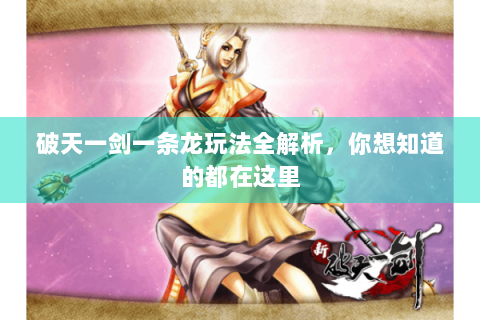 破天一剑一条龙玩法全解析，你想知道的都在这里