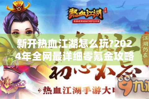 新开热血江湖怎么玩?2024年全网最详细零氪金攻略