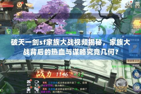 破天一剑sf家族大战视频揭秘，家族大战背后的热血与谋略究竟几何？