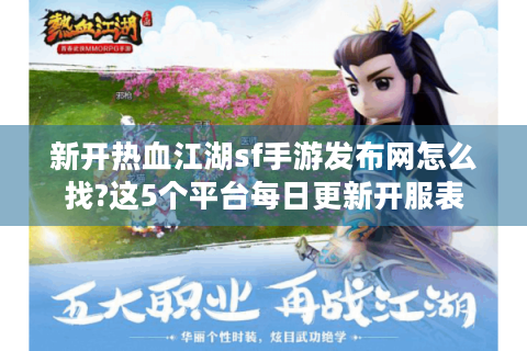 新开热血江湖sf手游发布网怎么找?这5个平台每日更新开服表