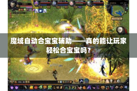 魔域自动合宝宝辅助——真的能让玩家轻松合宝宝吗？