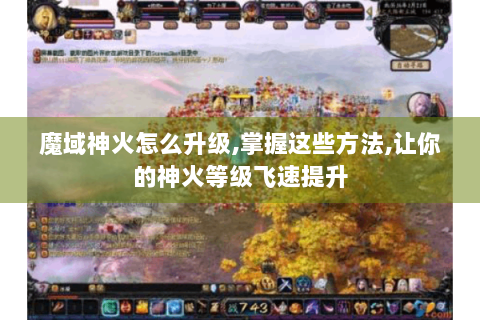 魔域神火怎么升级,掌握这些方法,让你的神火等级飞速提升