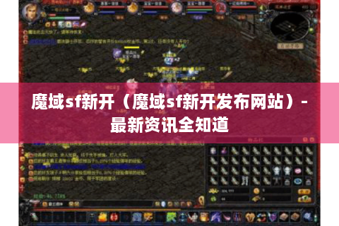 魔域sf新开（魔域sf新开发布网站）-最新资讯全知道