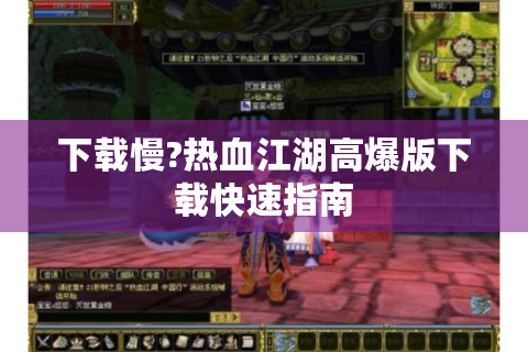 下载慢?热血江湖高爆版下载快速指南