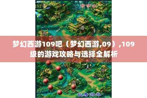 梦幻西游109吧（梦幻西游,09）,109级的游戏攻略与选择全解析