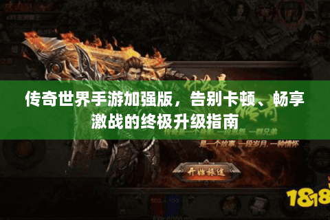 传奇世界手游加强版，告别卡顿、畅享激战的终极升级指南