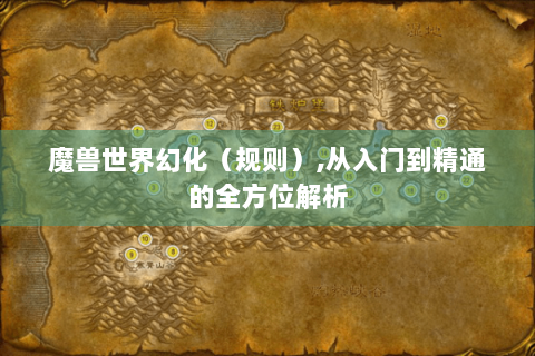 魔兽世界幻化（规则）,从入门到精通的全方位解析