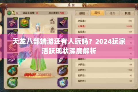 天龙八部端游还有人玩吗？2024玩家活跃现状深度解析