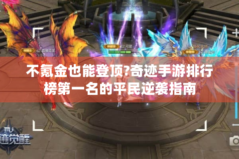 不氪金也能登顶?奇迹手游排行榜第一名的平民逆袭指南