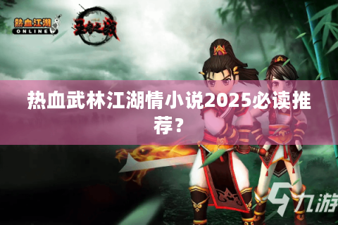 热血武林江湖情小说2025必读推荐？