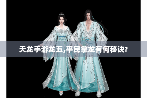 天龙手游龙五,平民拿龙有何秘诀?
