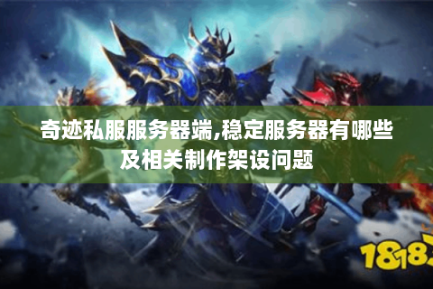 奇迹私服服务器端,稳定服务器有哪些及相关制作架设问题
