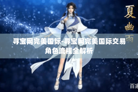 寻宝网完美国际-寻宝网完美国际交易角色流程全解析